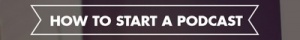 how to podcast
