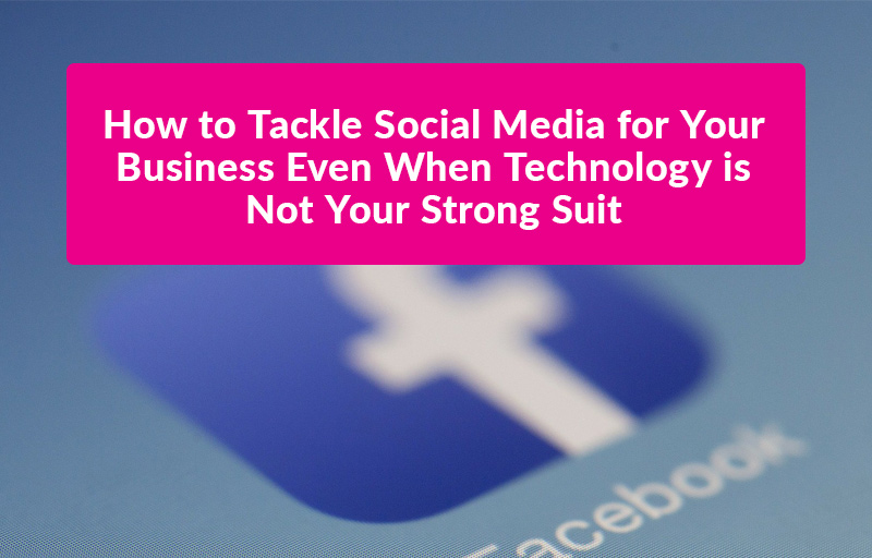 FEATURED_How-to-Tackle-Social-Media-for-Your-Business-Even-When-Technology-is-Not-Your-Strong-Suit