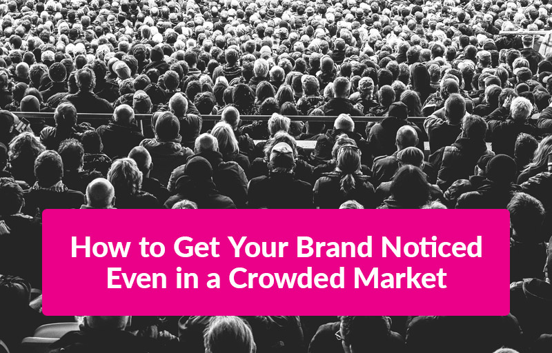 FEATURED_How-to-Get-Your-Brand-Noticed-Even-in-a-Crowded-Market