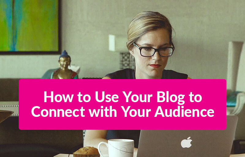 FEATURED_How-to-Use-Your-Blog-to-Connect-with-Your-Audience